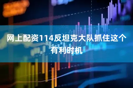 网上配资114反坦克大队抓住这个有利时机