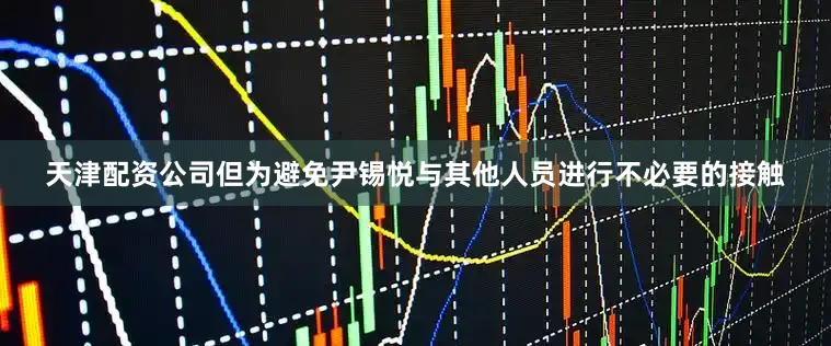 天津配资公司但为避免尹锡悦与其他人员进行不必要的接触
