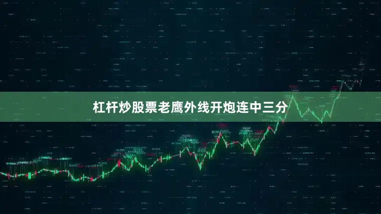 杠杆炒股票老鹰外线开炮连中三分
