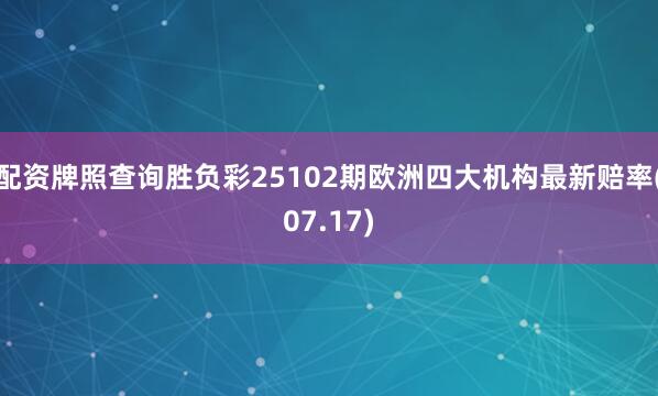 配资牌照查询胜负彩25102期欧洲四大机构最新赔率(07.17)