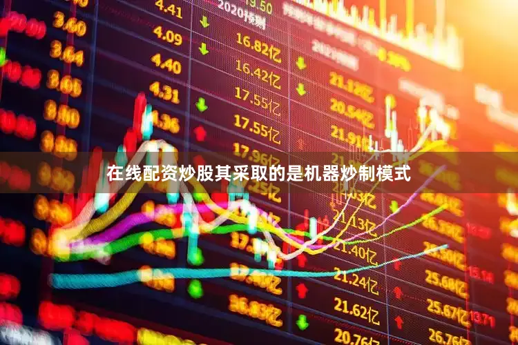 在线配资炒股其采取的是机器炒制模式
