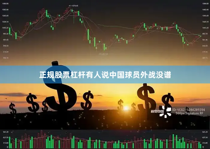 正规股票杠杆有人说中国球员外战没谱