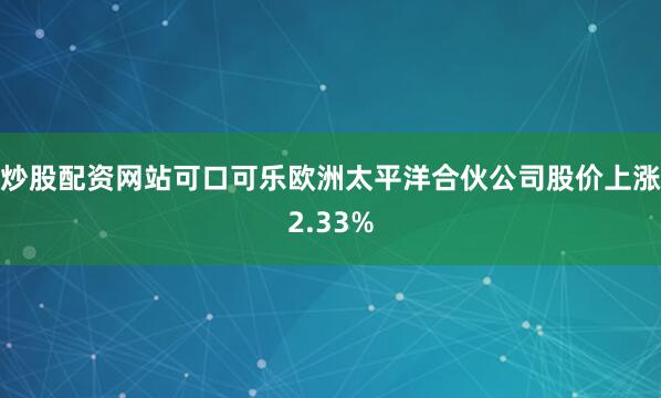 炒股配资网站可口可乐欧洲太平洋合伙公司股价上涨2.33%