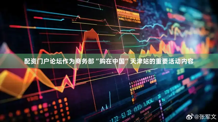 配资门户论坛作为商务部“购在中国”天津站的重要活动内容