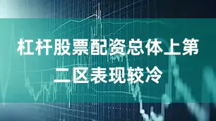 杠杆股票配资总体上第二区表现较冷