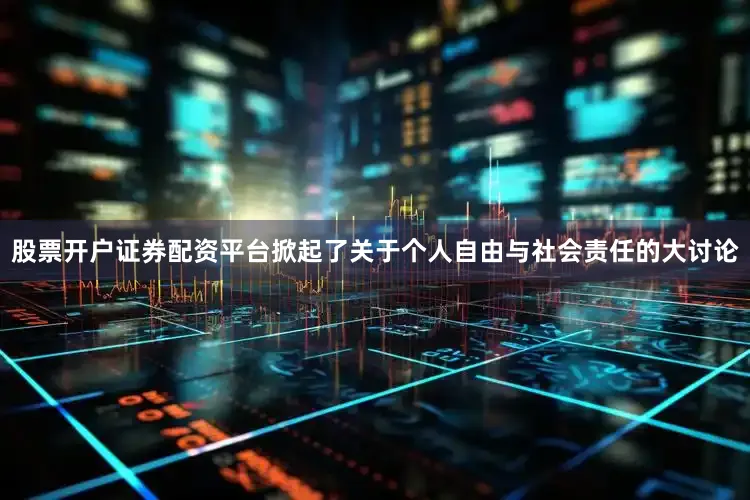 股票开户证券配资平台掀起了关于个人自由与社会责任的大讨论