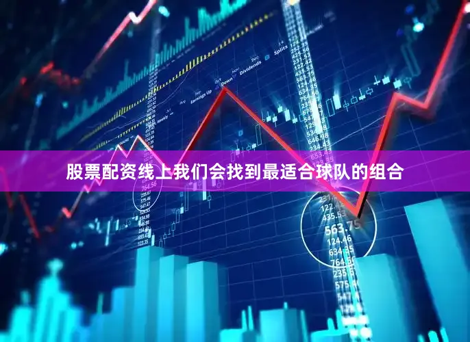 股票配资线上我们会找到最适合球队的组合
